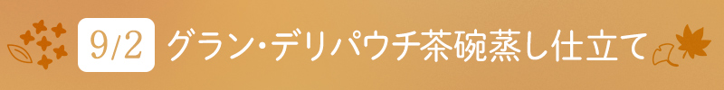9月2日 グラン・デリパウチ茶碗蒸し仕立て