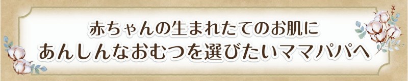 赤ちゃんの生まれたてのお肌にあんしんなおむつを選びたいママパパへ