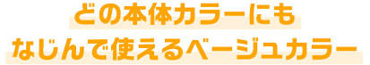どの本体カラーにもなじんで使えるベージュカラー