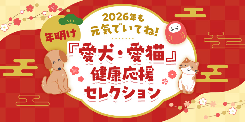 2026年も元気でいてね!年明け『愛犬&愛猫』健康応援セレクション