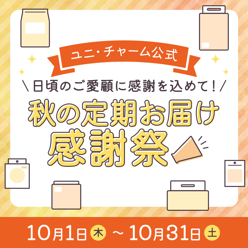 ユニ・チャーム公式 日頃のご愛顧に感謝を込めて！【秋の定期お届け感謝祭】